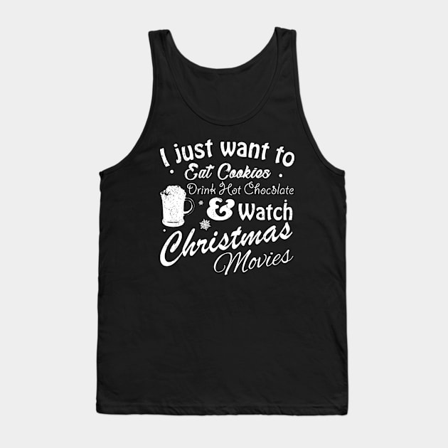 I Just Want to Eat Cookies Drink Hot Chocolate & Watch Christmas Movies in White Text Tank Top by WordWind